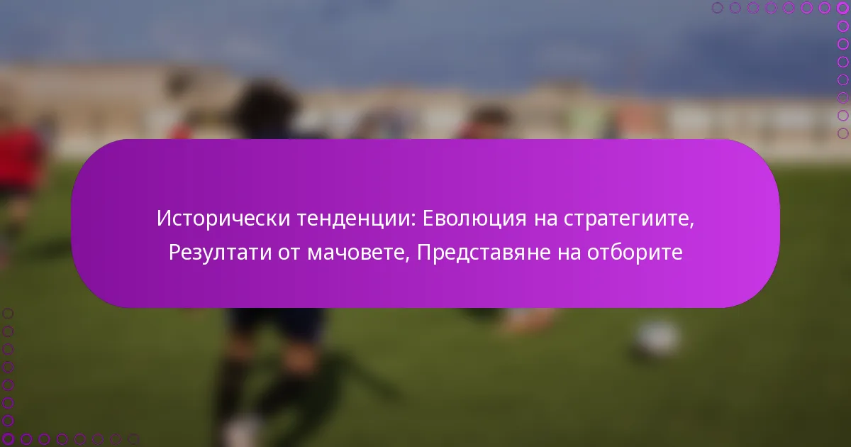 Исторически тенденции: Еволюция на стратегиите, Резултати от мачовете, Представяне на отборите