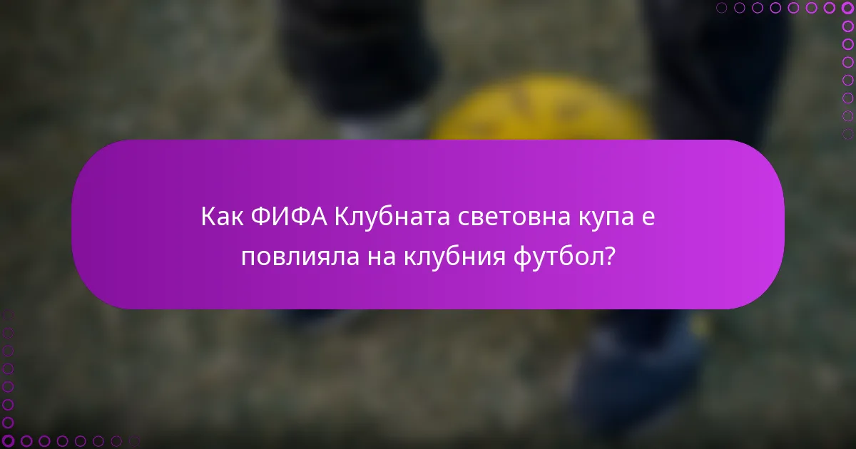 Как ФИФА Клубната световна купа е повлияла на клубния футбол?