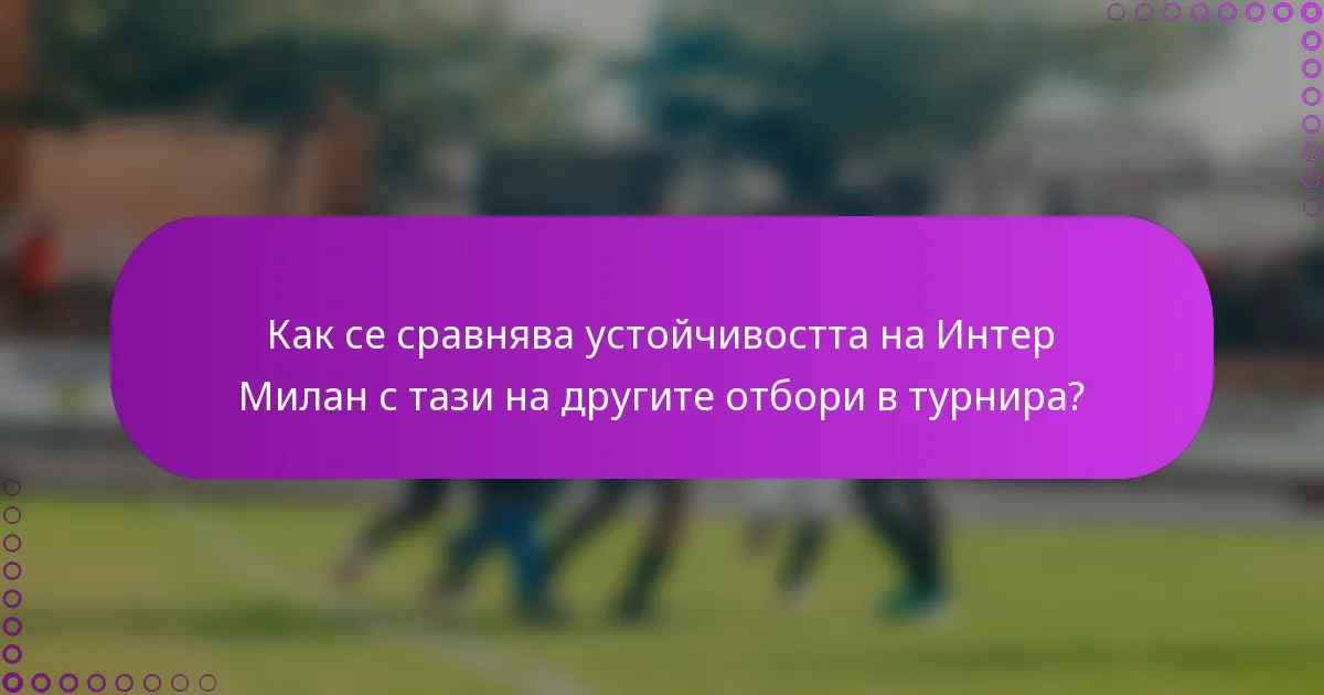 Как се сравнява устойчивостта на Интер Милан с тази на другите отбори в турнира?