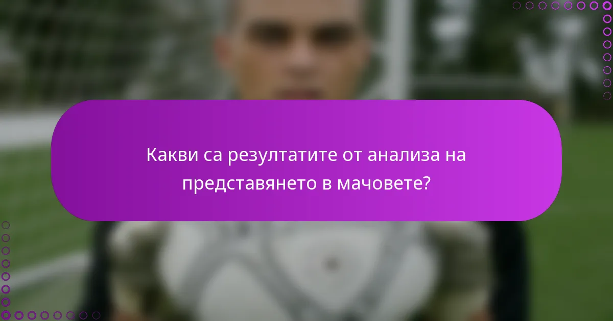 Какви са резултатите от анализа на представянето в мачовете?