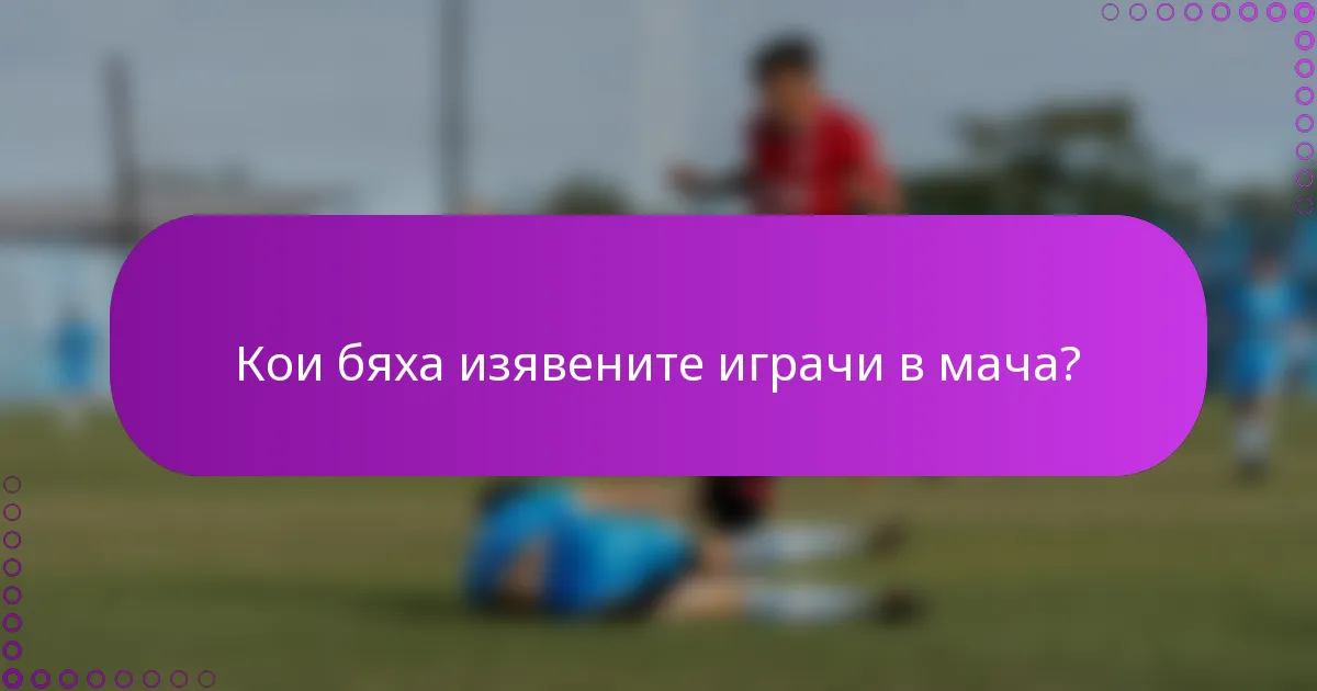 Кои бяха изявените играчи в мача?